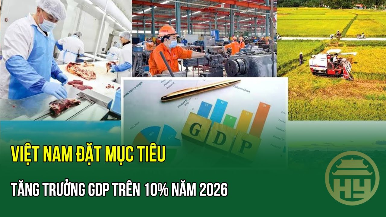 Việt Nam đặt mục tiêu tăng trưởng GDP trên 10% năm 2026