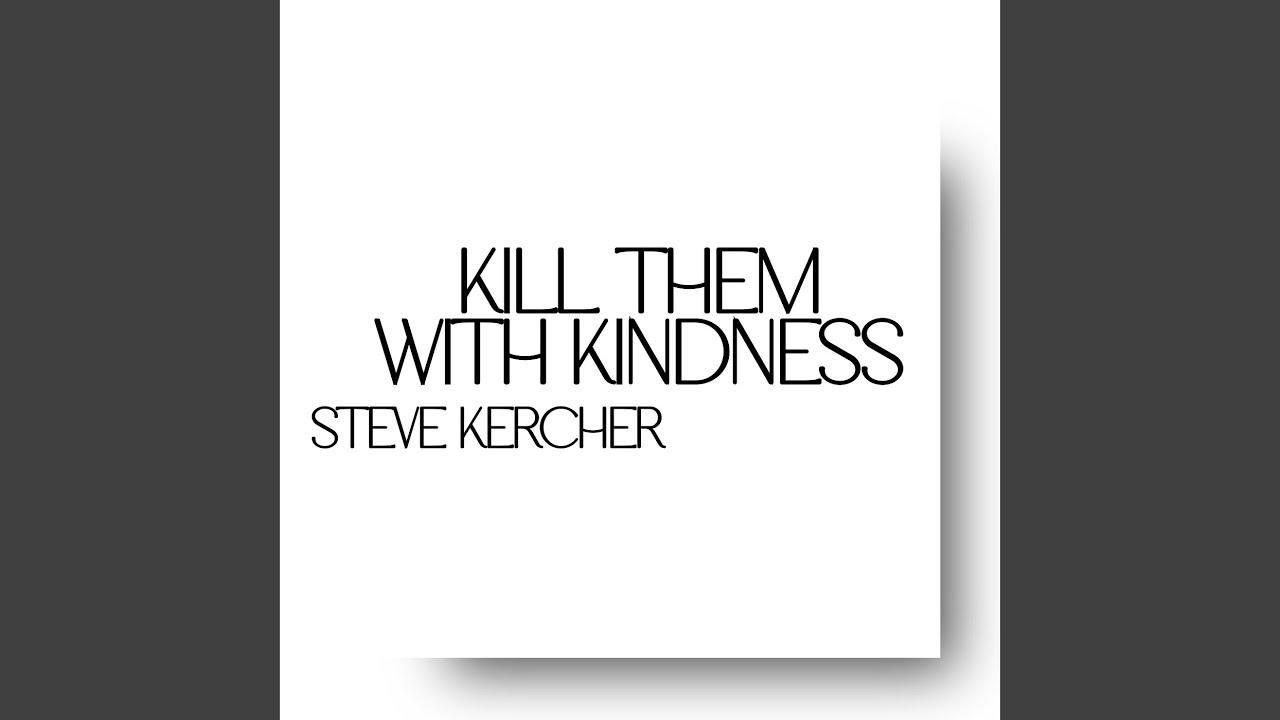 Kill Them With Kindness