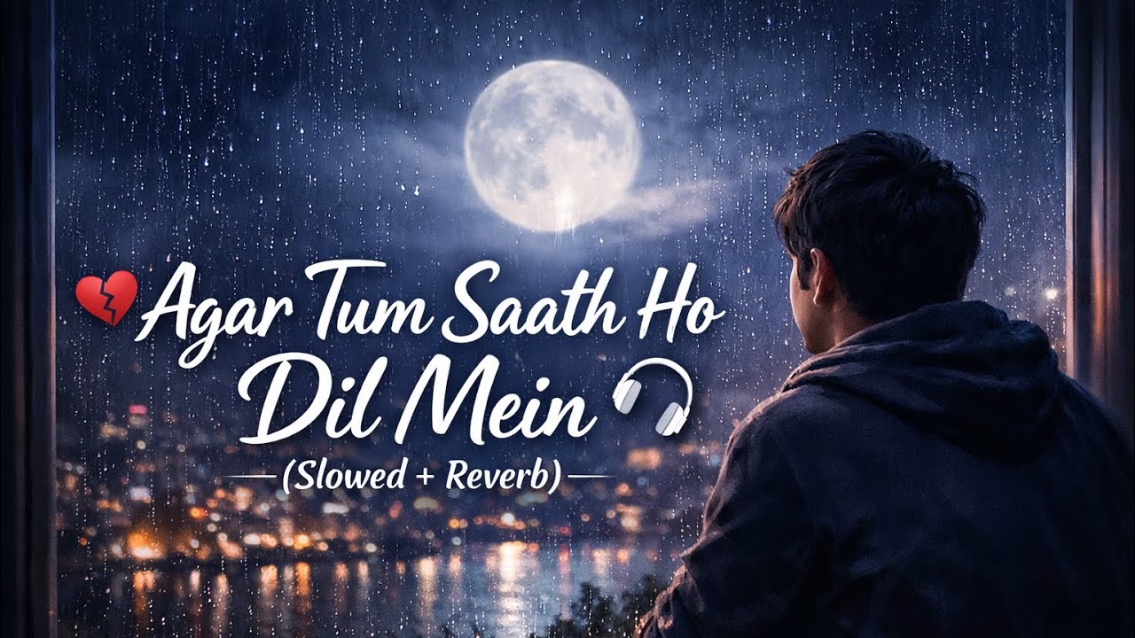 Agar Tum Saath Ho Dil Mein (Slowed + Reverb) | Sad Romantic Hindi Song | Heart Touching Love Song 💔🎧