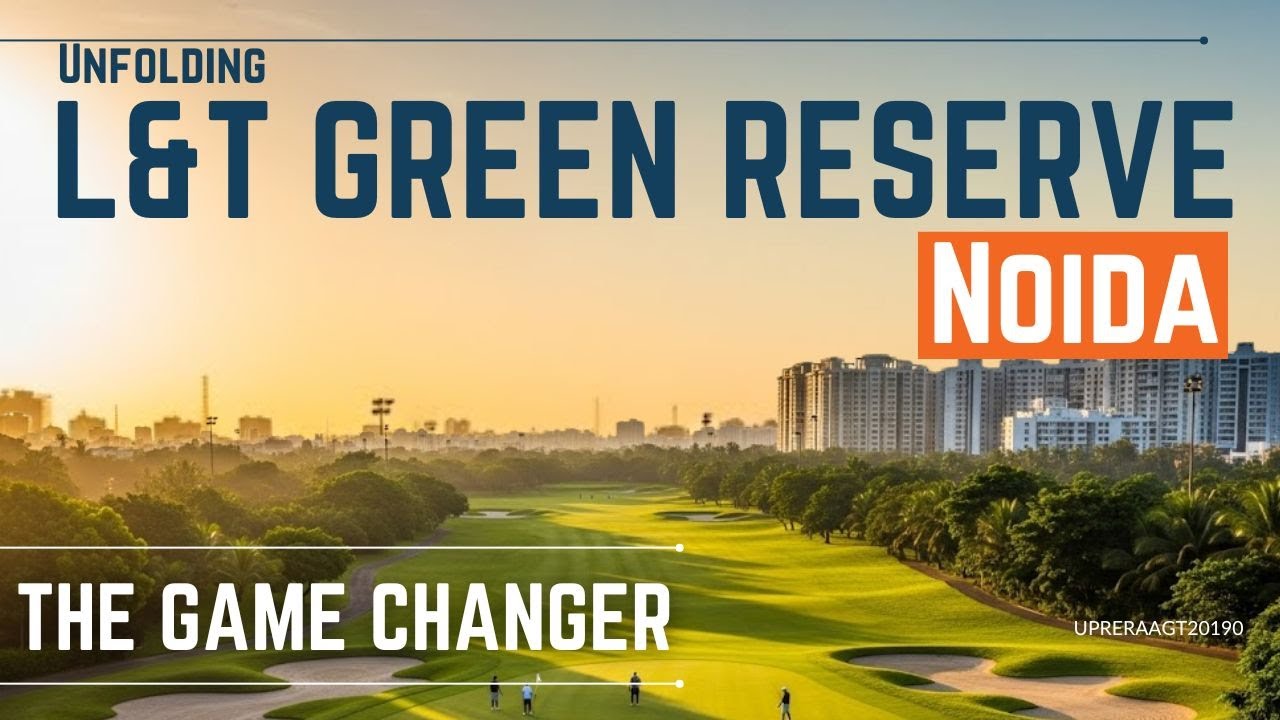 L&T Green Reserve Noida | Sector 128 Golf-Course Facing Luxury Residences 2025