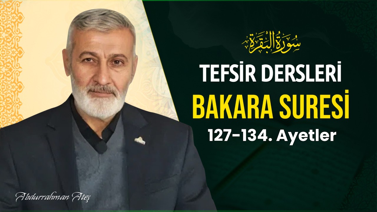 Bakara Suresi 127-134. Ayetler Tefsiri | Abdurrahman Ateş