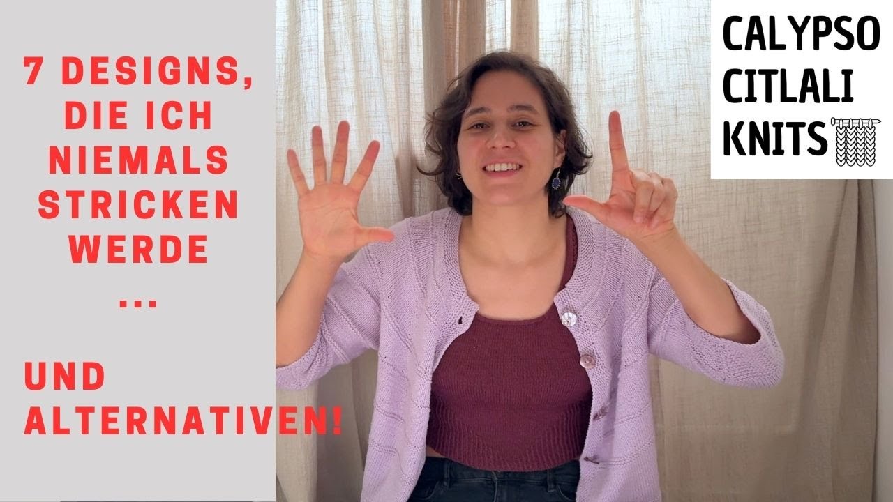 7 Designs, die ich niemals stricken werde... und Alternativen!