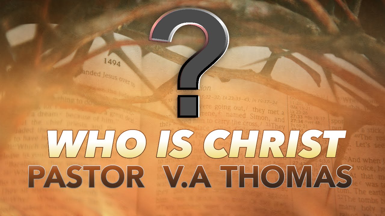 Who is Christ? -  Late. Pastor V. A Thomas