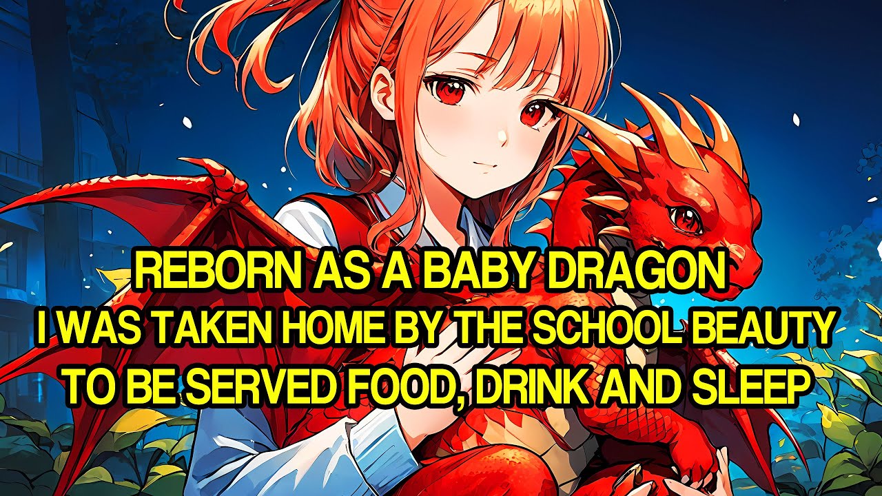 Reborn as a Baby Dragon, I Was Taken Home by the School Beauty to Be Served Food, Drink and Sleep