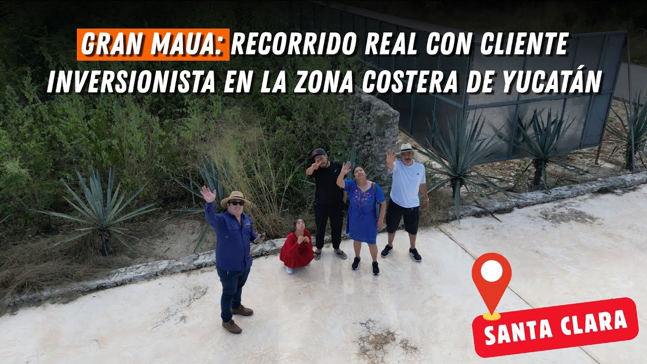 Gran Maua: recorrido real con cliente inversionista en Santa Clara, Yucatán 