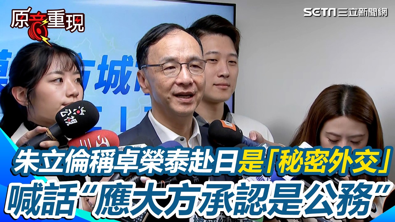 【#原音重現】朱立倫稱「秘密外交」又要人大方承認？讚赴日外交突破「是好事」…朱立倫要卓榮泰「別閃躲」：這就是公務行程｜三立新聞網 SETN.com