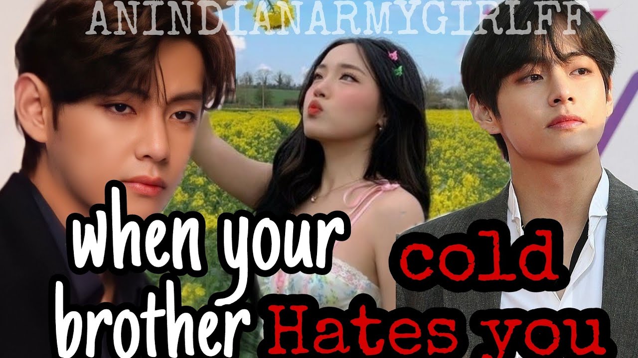 ||when your COLD brother HATES you||Kim taehyung||ANINDIANARMYGIRLFF||
