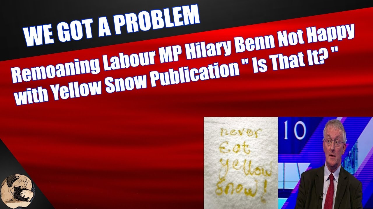 Remoaning Labour MP Hilary Benn Not Happy with Yellow Snow Publication 