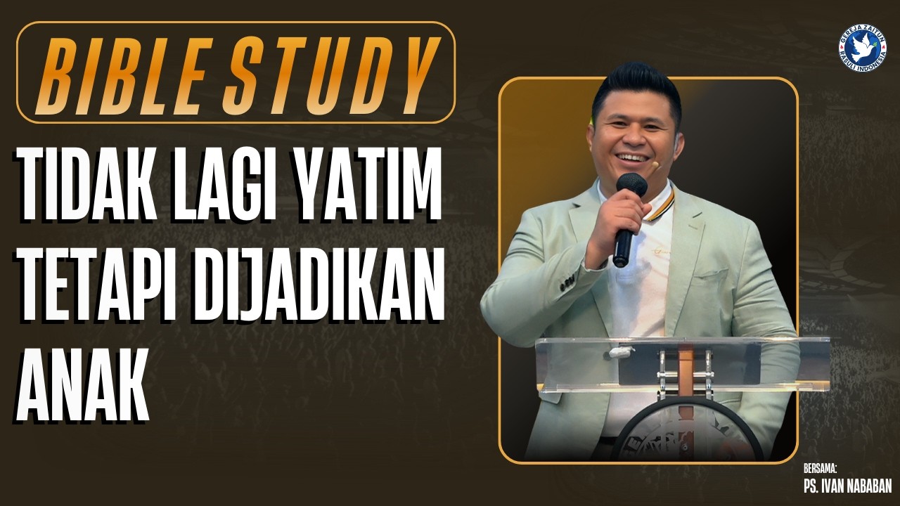 Bible Study | TIDAK LAGI YATIM TETAPI DIJADIKAN ANAK | 19/03/2026 | Ps. Ivan Nababan