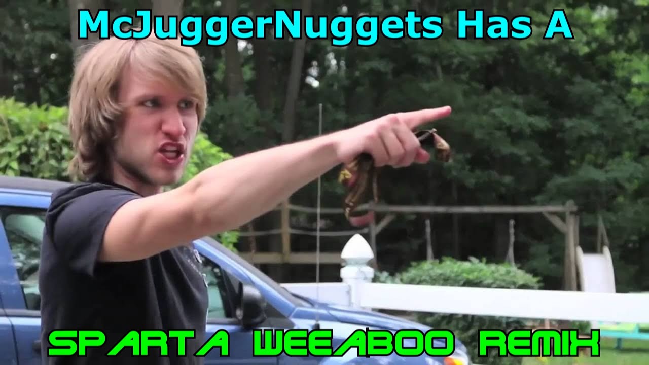 McJuggerNuggets Has A Sparta Weeaboo Remix