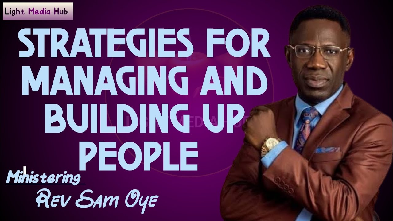STRATEGIES FOR MANAGING AND BUILDING UP PEOPLE/REV SAM OYE 
