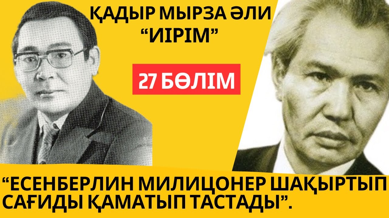 “Есенберлин милиционер шақыртып Сағиды қаматып тастады”. Қ. Мырза Әли “Иірім” - 27 бөлім.