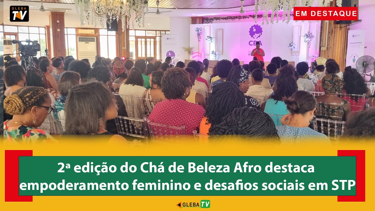 2ª edição do Chá de Beleza Afro destaca empoderamento feminino e desafios sociais em STP