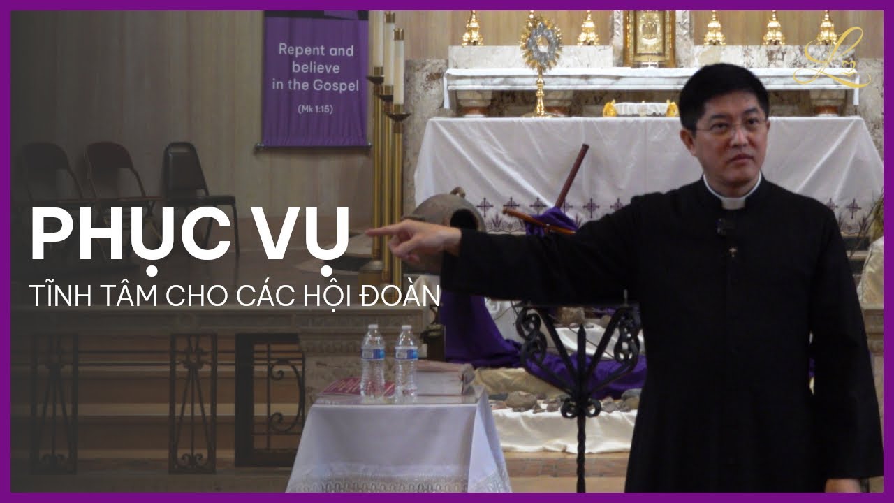 PHỤC VỤ - TĨNH TÂM CHO CÁC HỘI ĐOÀN | Lm. Đaminh Giuse Nguyễn Thiết Thắng, SDD