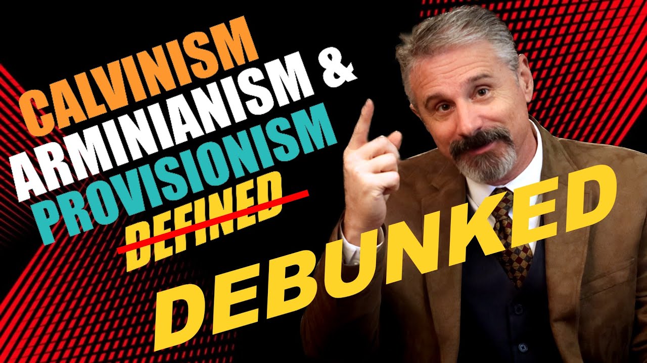 Calvinism, Arminianism & Provisionism Debunked