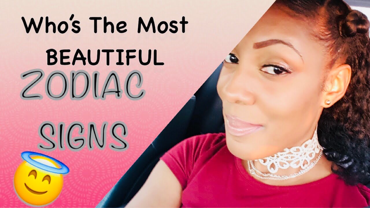 Who’s The Most BEAUTIFUL ZODIAC Sign??
