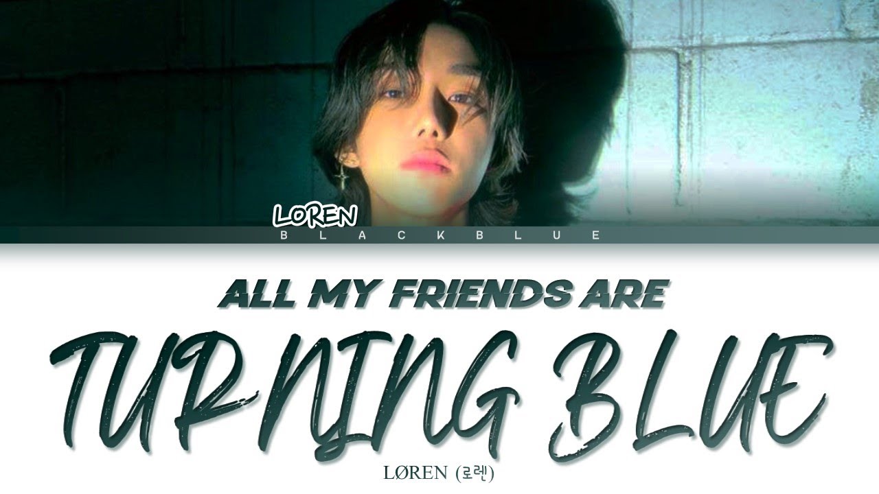 [✔️한국어✔️] L&Oslash;REN (로렌) - 'ALL MY FRIENDS ARE TURNING BLUE' (Color Coded Lyrics)