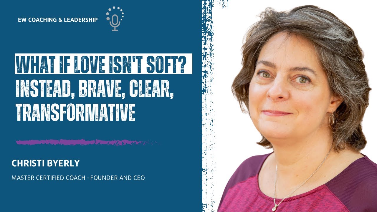 Episode 245 - What If Love Isn't Soft? Instead, Brave, Clear, Transformative