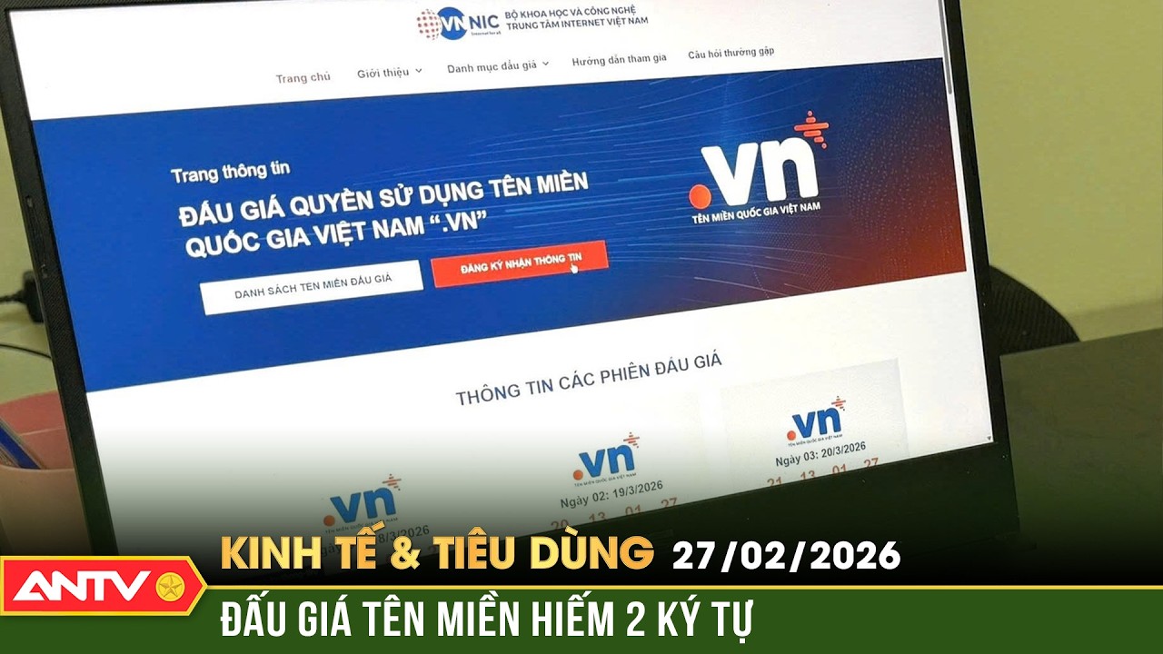 Bản tin kinh tế và tiêu dùng ngày 27/2: Lần đầu tiên đấu giá tên miền hiếm 2 ký tự quốc gia 