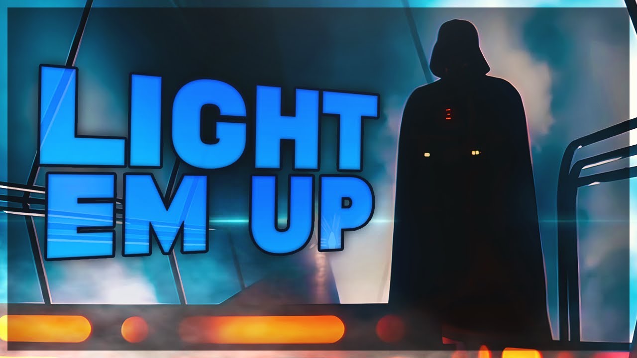 Light Em Up || STAR WARS