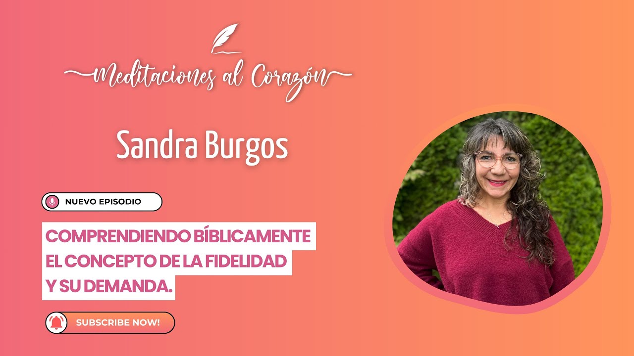 Comprendiendo bíblicamente el concepto de la fidelidad y su demanda - Sandra Burgos