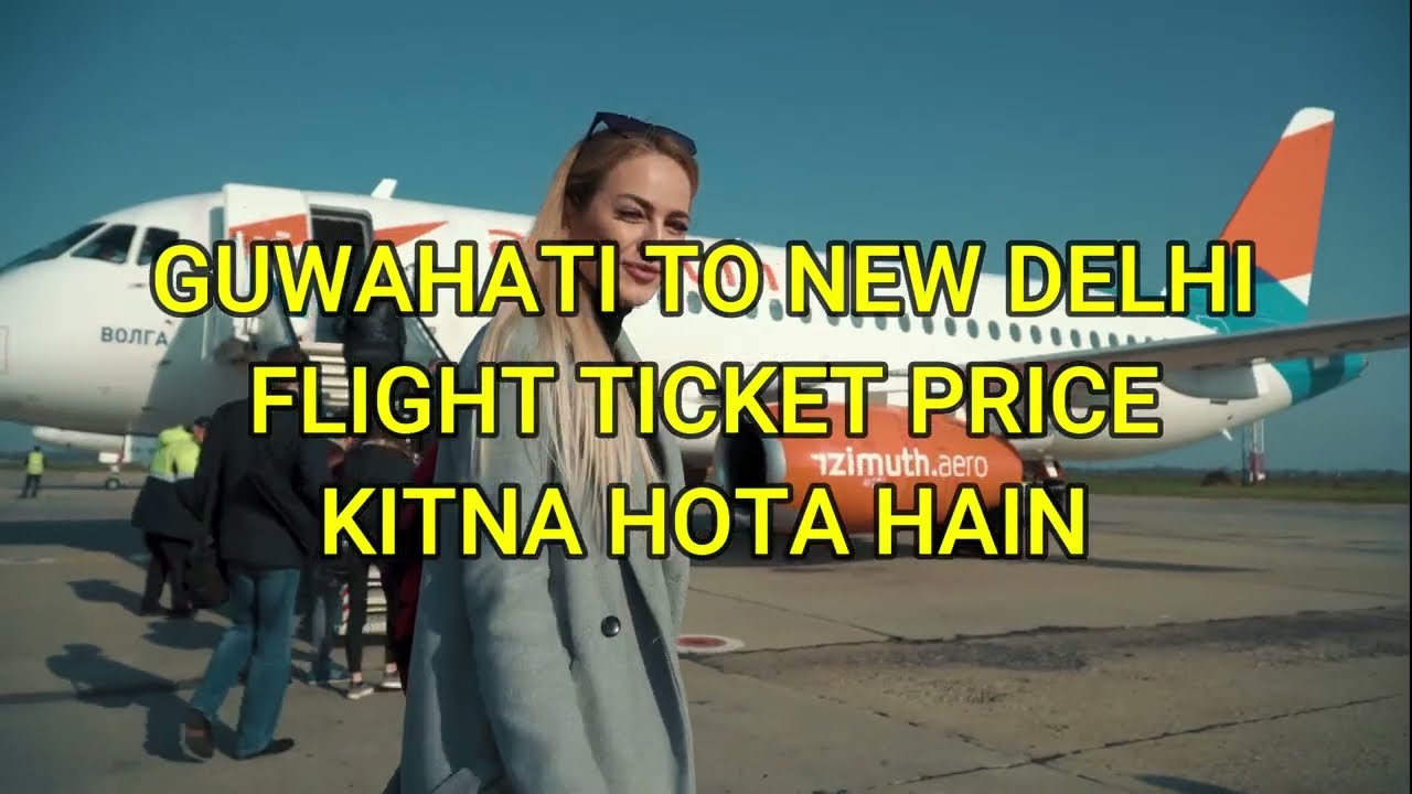 Guwahati to Delhi Flight Ticket Price Kitna Hota Hai - Guwahati to New Delhi Flight Ticket Price