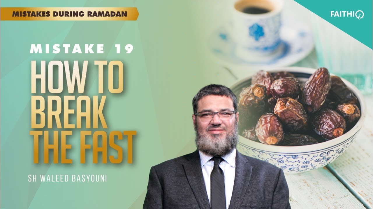 #19 How To Break The Fast | Common Mistakes During Ramadan | Shaykh Waleed Basyouni