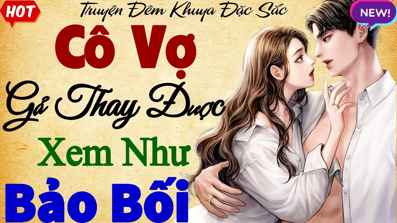 Truyện Ngôn Tình Mới - CÔ VỢ GẢ THAY ĐƯỢC XEM NHƯ BẢO BỐI - Nghe Hay Nhẹ Nhàng