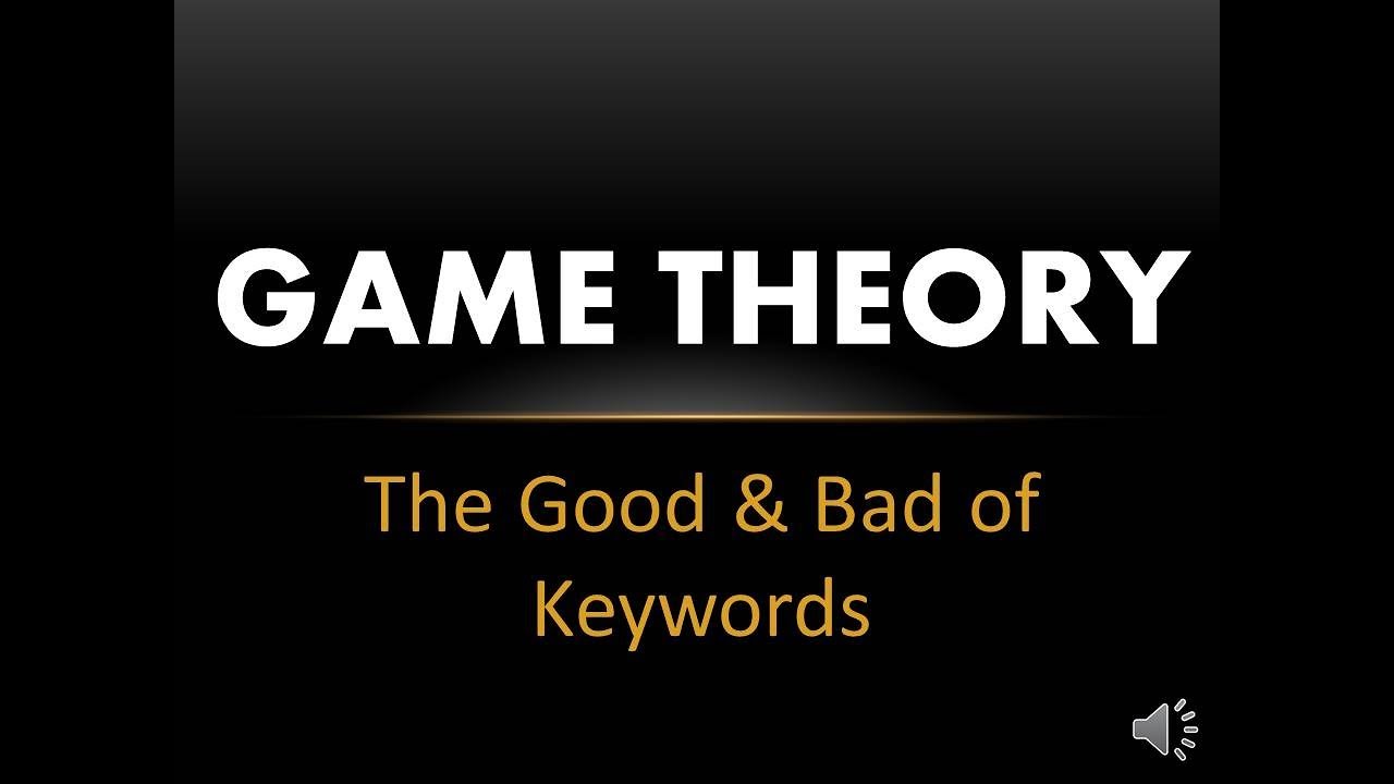 Game Theory - The Good & Bad of Keywords