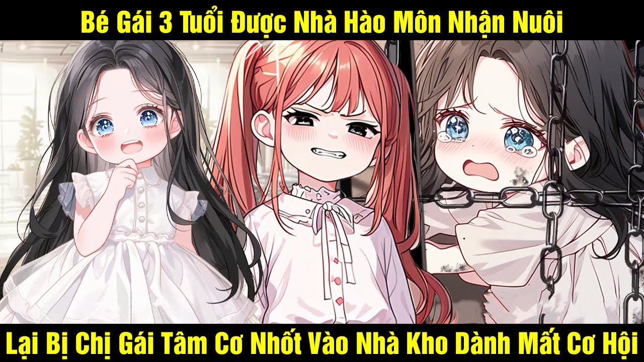 Bé Gái 3 Tuổi Được Nhà Hào Môn Nhận Nuôi Lại Bị Chị Gái Tâm Cơ Nhốt Vào Nhà Kho Dành Mất Cơ Hội