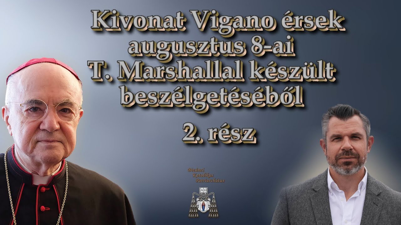 Kivonat Vigano &eacute;rsek augusztus 8-ai T. Marshallal k&eacute;sz&uuml;lt besz&eacute;lget&eacute;s&eacute;ből /2. r&eacute;sz/