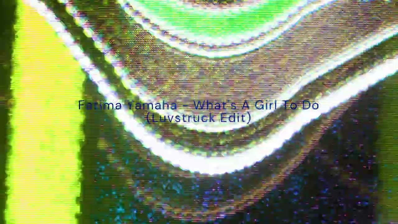 Fatima Yamaha - What's A Girl To Do (Luvstruck Edit)
