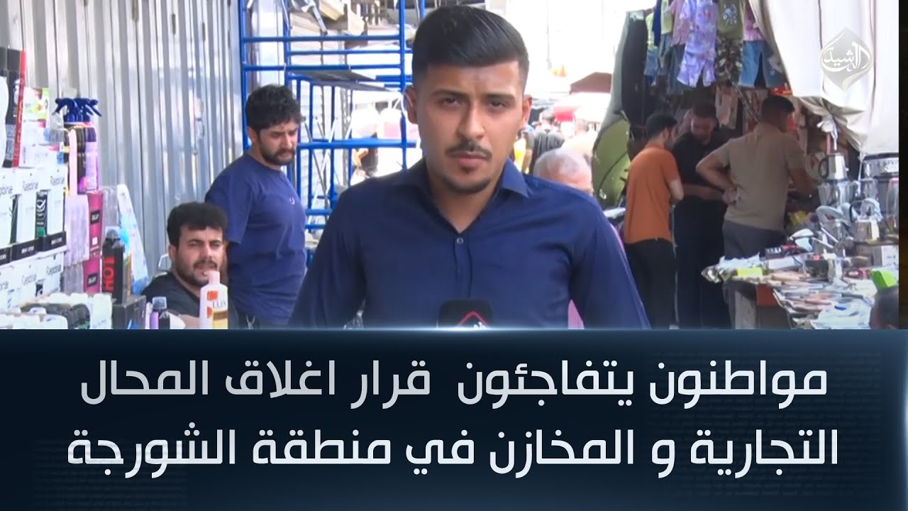 مواطنون يتفاجئون  قرار اغلاق المحال التجارية و المخازن في منطقة الشورجة
