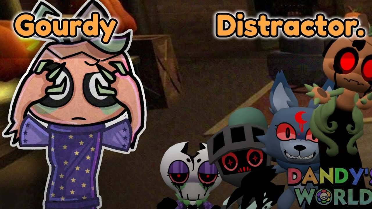 Distracting as Gourdy || Dandy's World