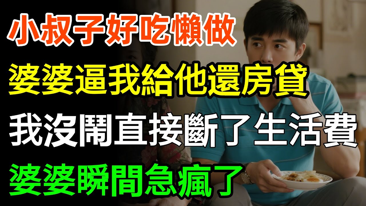 小叔子好吃懶做，婆婆逼我給他還房貸，我沒鬧直接斷了生活費，婆婆瞬間急瘋了！#故事分享 #家庭 #婆媳