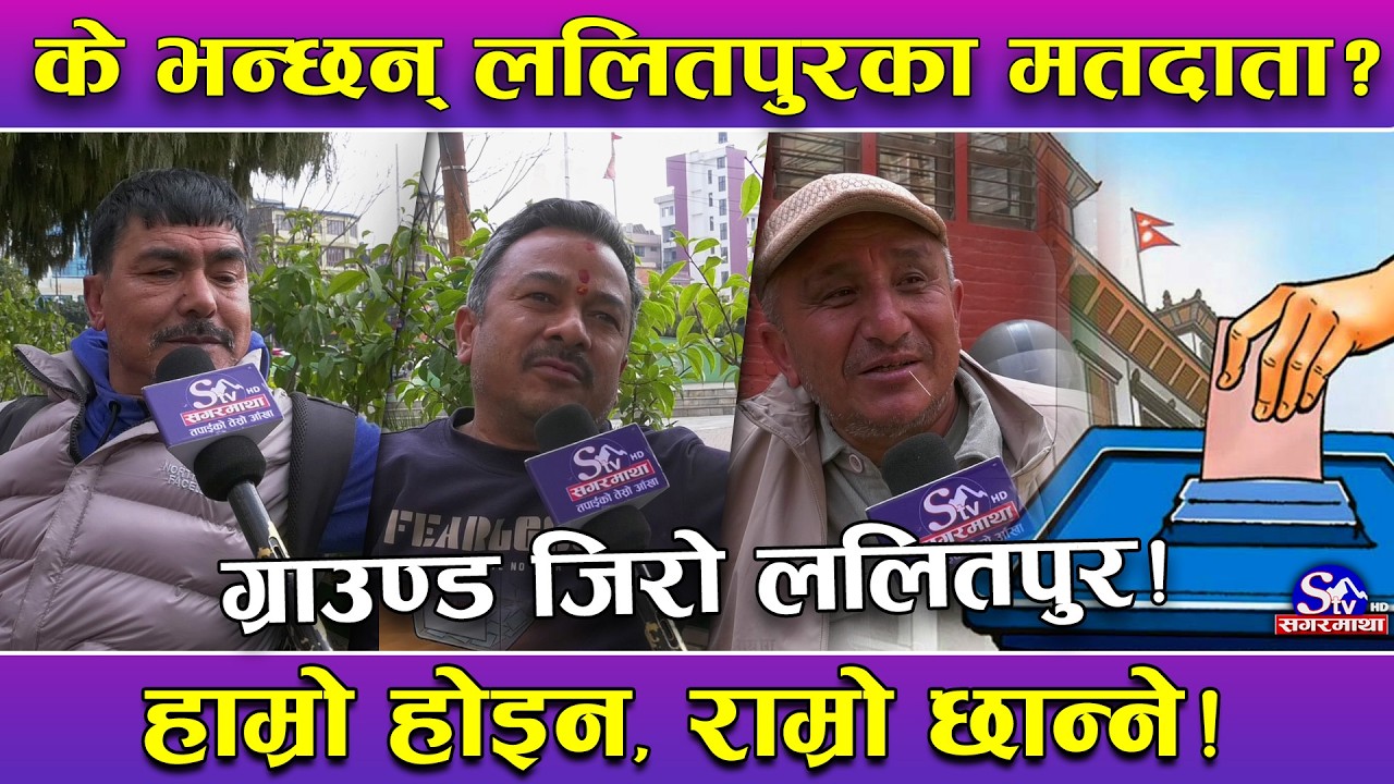 लतिलपुरका मतदाताको नजरमा कस्ता उम्मेद्वार ? के भन्छन् मतदाता ? नयाँ र पुरानाको भेद यस्तो !