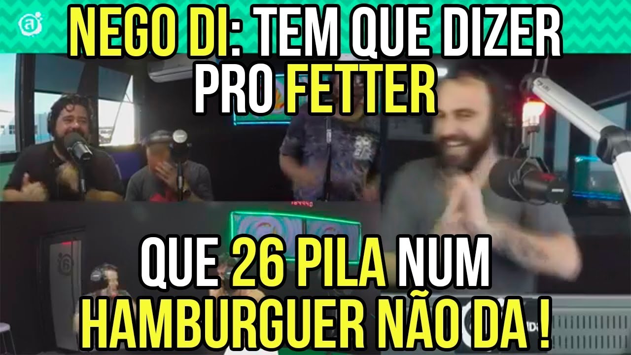 Nego Di: Tem que dizer pro Fetter que 26 pila num hamburguer não da