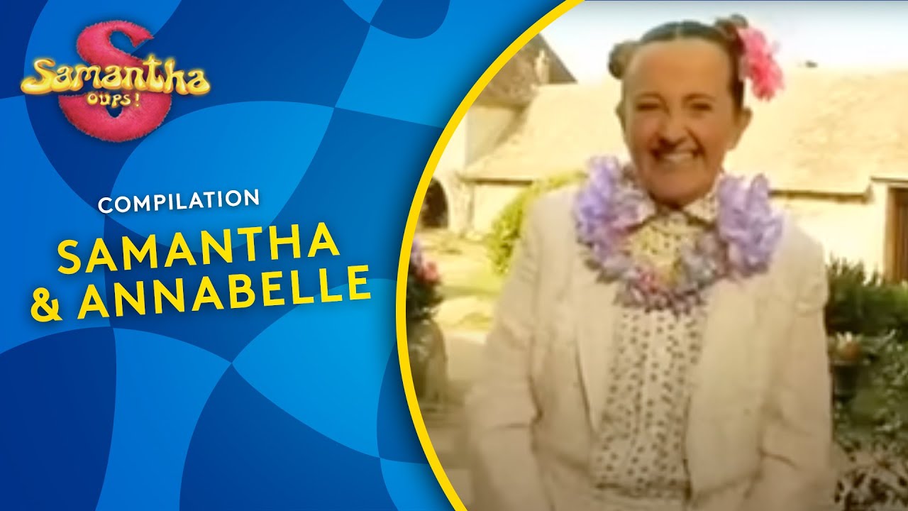 💛 Samantha Oups ! 👩🏻‍🌾 Samantha et Annabelle [Compilation]