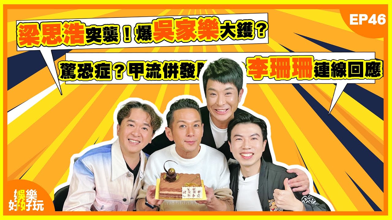 娛樂好好玩#46｜梁思浩突襲！爆吳家樂大鑊？｜驚恐症？甲流併發肺炎？李珊珊連線回應｜吳家樂生日快樂 🎂｜十點開播｜梁思浩 | 鄧兆尊 | 吳家樂 | 謝遜
