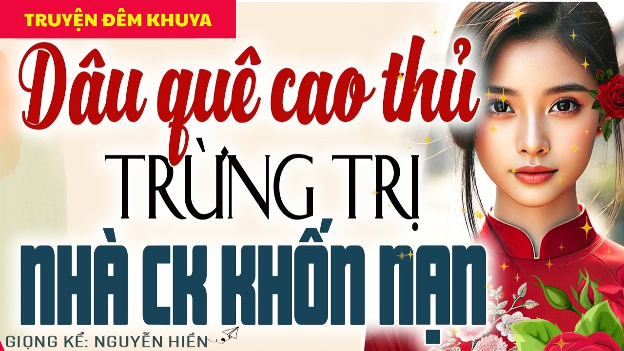 NGHE MÀ SƯỚNG LỖ TAI: DÂU QUÊ CAO THỦ TRỪNG TRỊ NHÀ CHỒNG KHỐN NẠN - KỂ TRUYỆN ĐÊM KHUYA NGỦ NGON