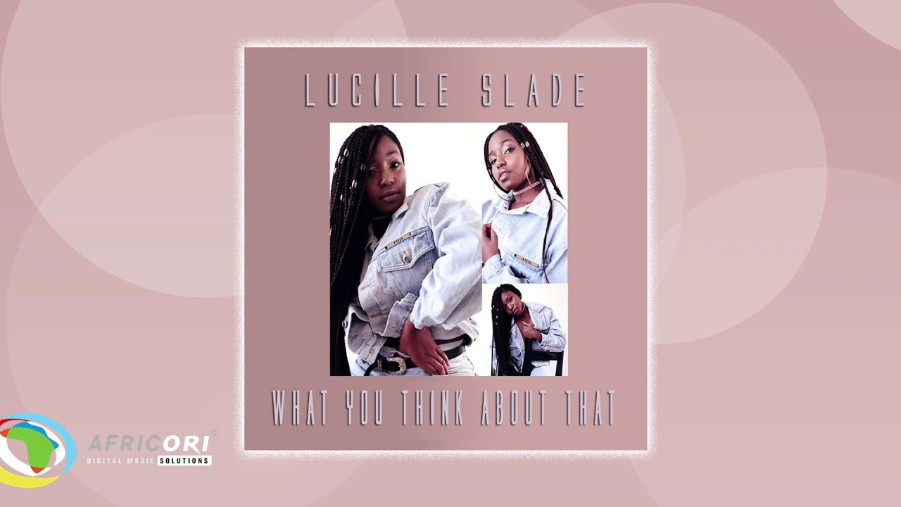 Lucille Slade - What You Think About That (Official Audio)