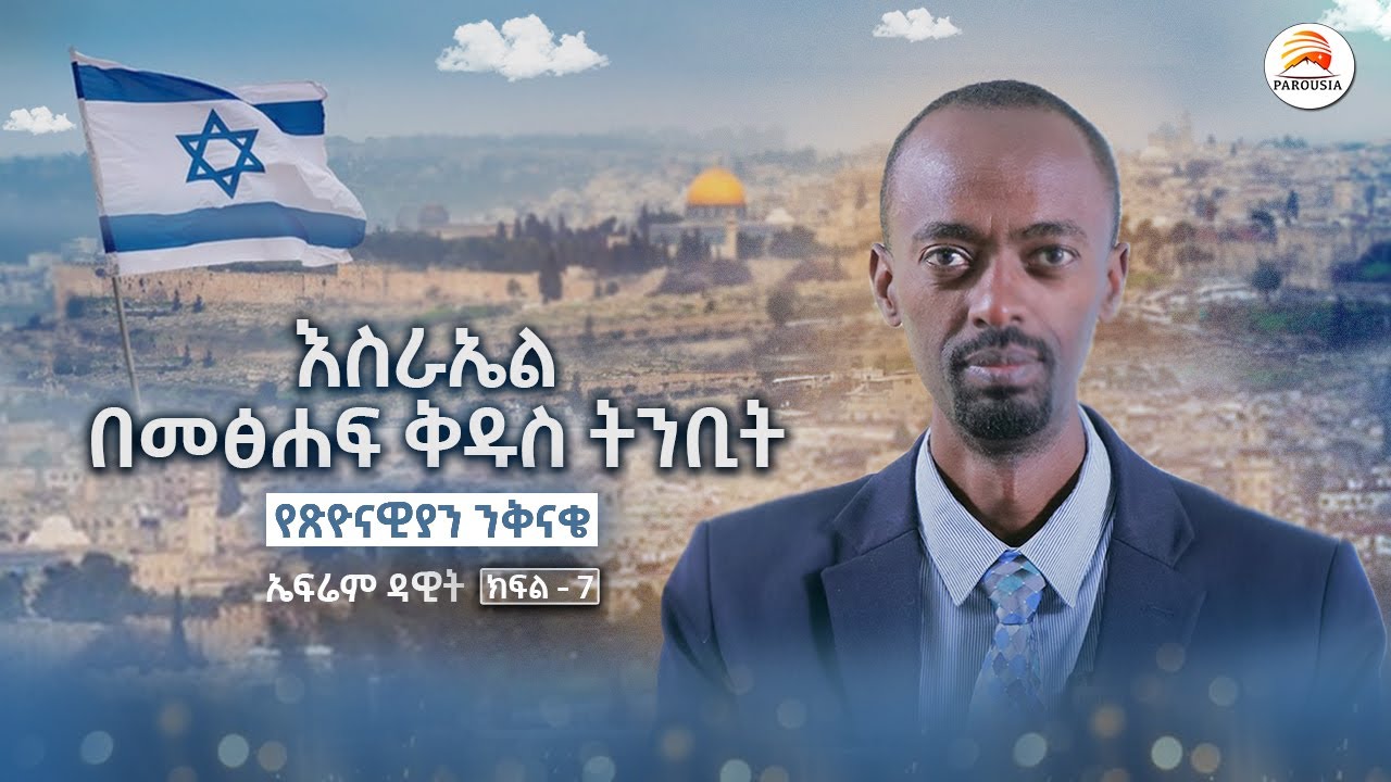 እስራኤል በመፅሐፍ ቅዱስ ትንቢት -  የጽዮናዊያን ንቅናቄ - ኤፍሬም ዳዊት /ክፍል - 7/