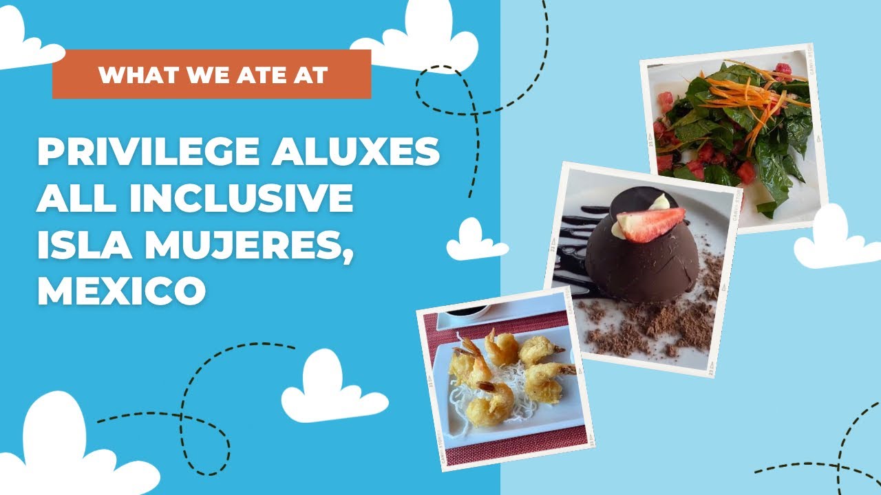 What We Ate At Privilege Aluxes All Inclusive Isla Mujeres, Mexico - Sabor, Satay, Playa Norte Club