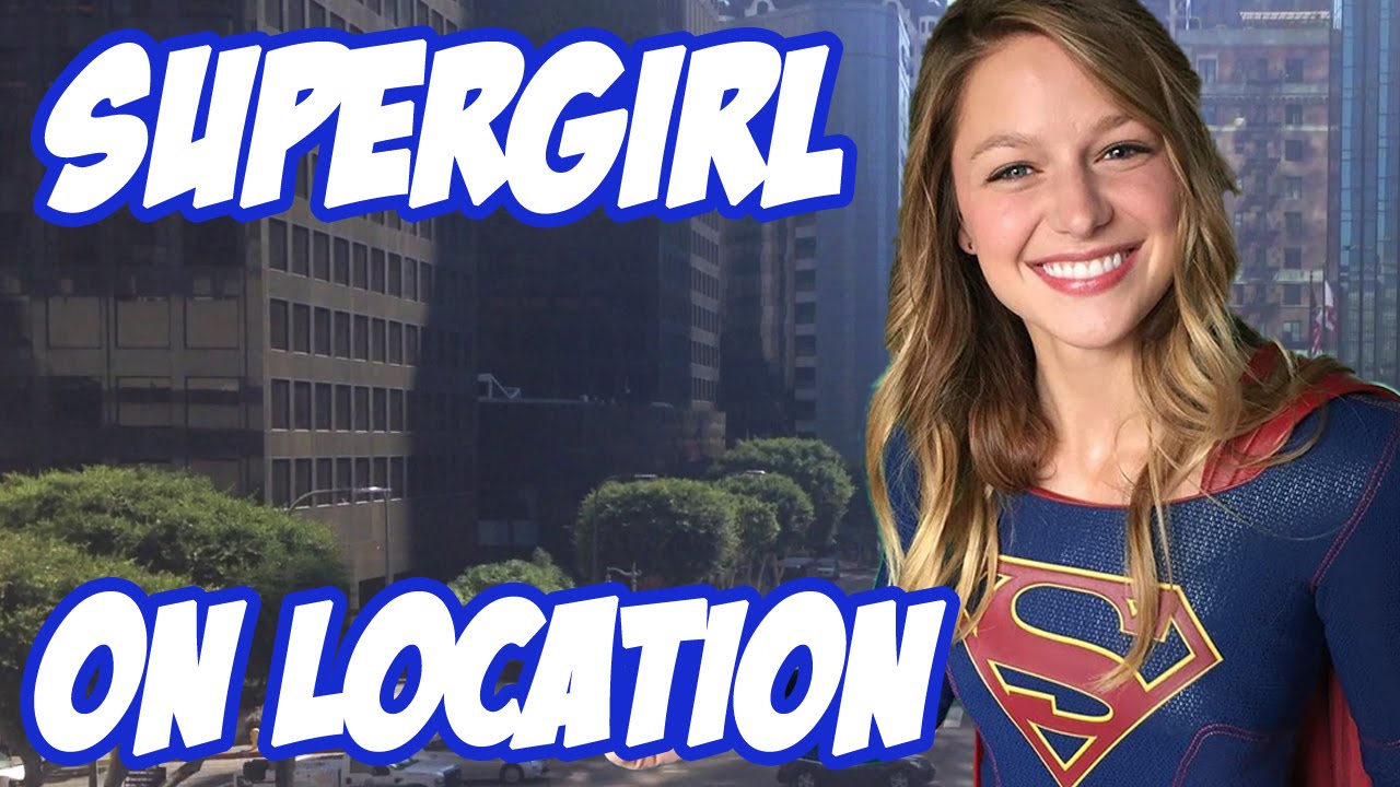 Supergirl - On Location - Filming Locations Revealed!
