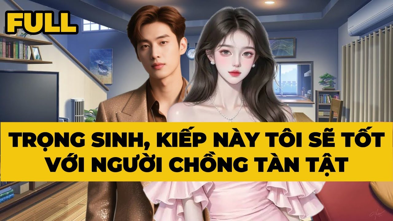 [Truyện Audio] [FULL] TRỌNG SINH, KIẾP NÀY TÔI SẼ TỐT VỚI NGƯỜI CHỒNG TÀN TẬT | Mèo Bé Bỏng Audio