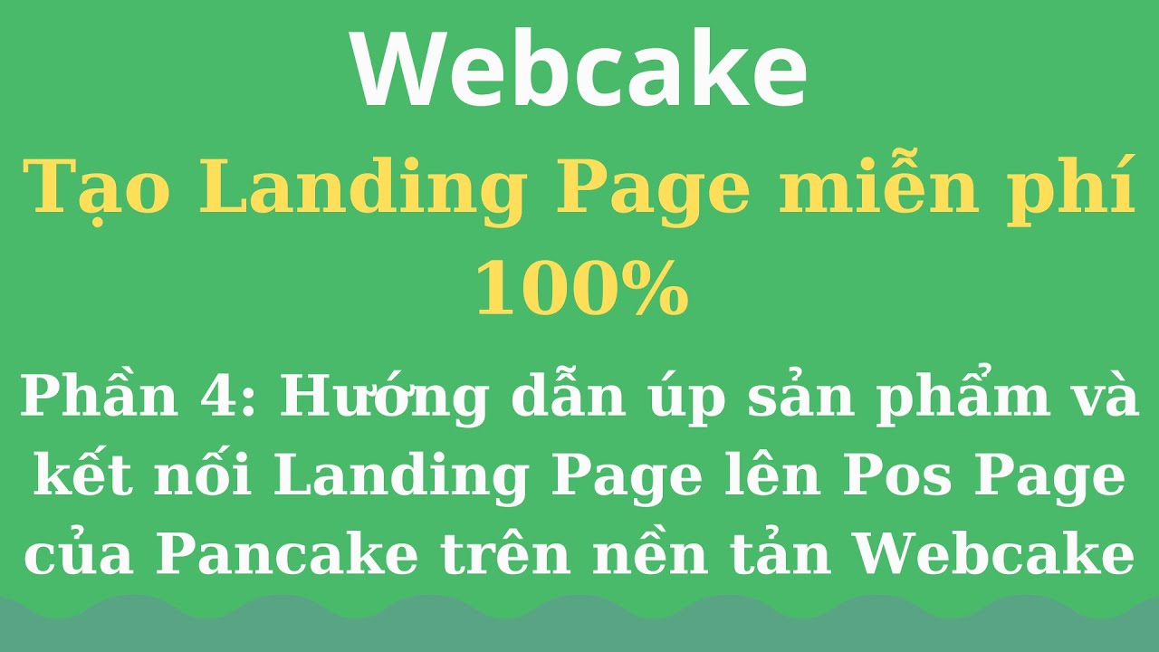 Phần 4: Hướng dẫn úp sản phẩm và kết nối Landing Page lên Pos Page của Pancake trên nền tản Webcake