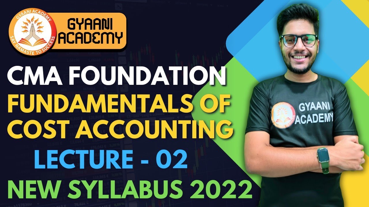 CMA Foundation Fundamentals of Cost Accounting | Lecture - 02 | New Syllabus 2022 | Gyaani Academy