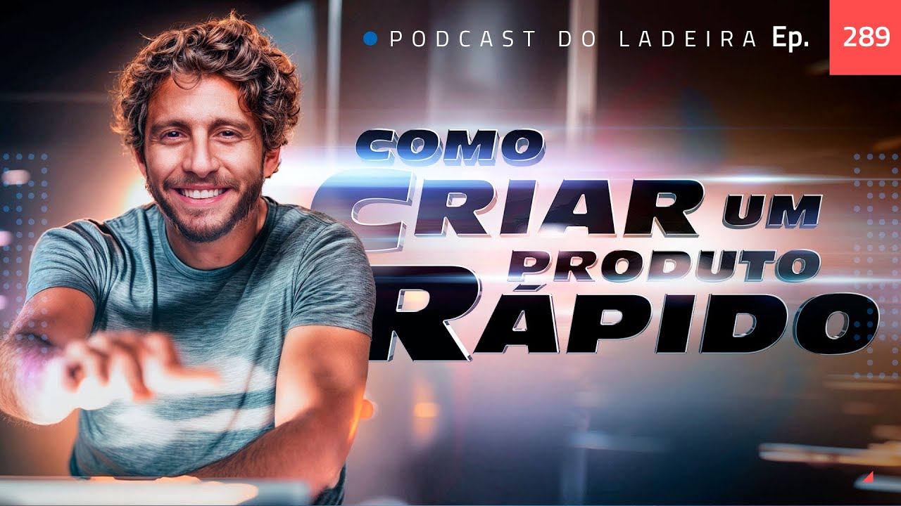 Ep. 289 - Como criar um produto rápido