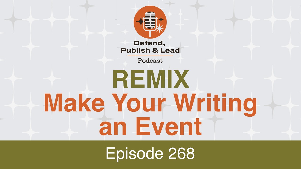 Defend, Publish & Lead Episode 268: REMIX Make Writing an Event