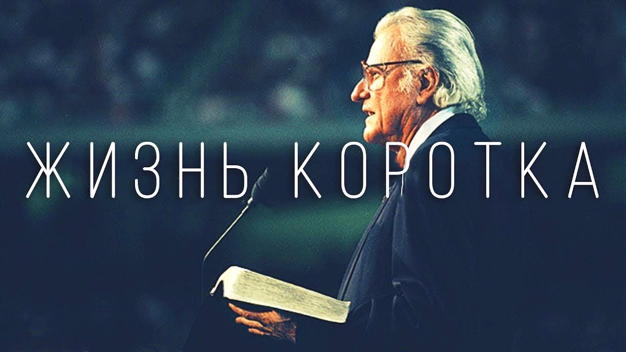 Жизнь &mdash; коротка | Живите Каждый День &mdash; Билли Грэм